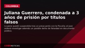 Juliana Guerrero condenada a 3 años de prisión por títulos falsos