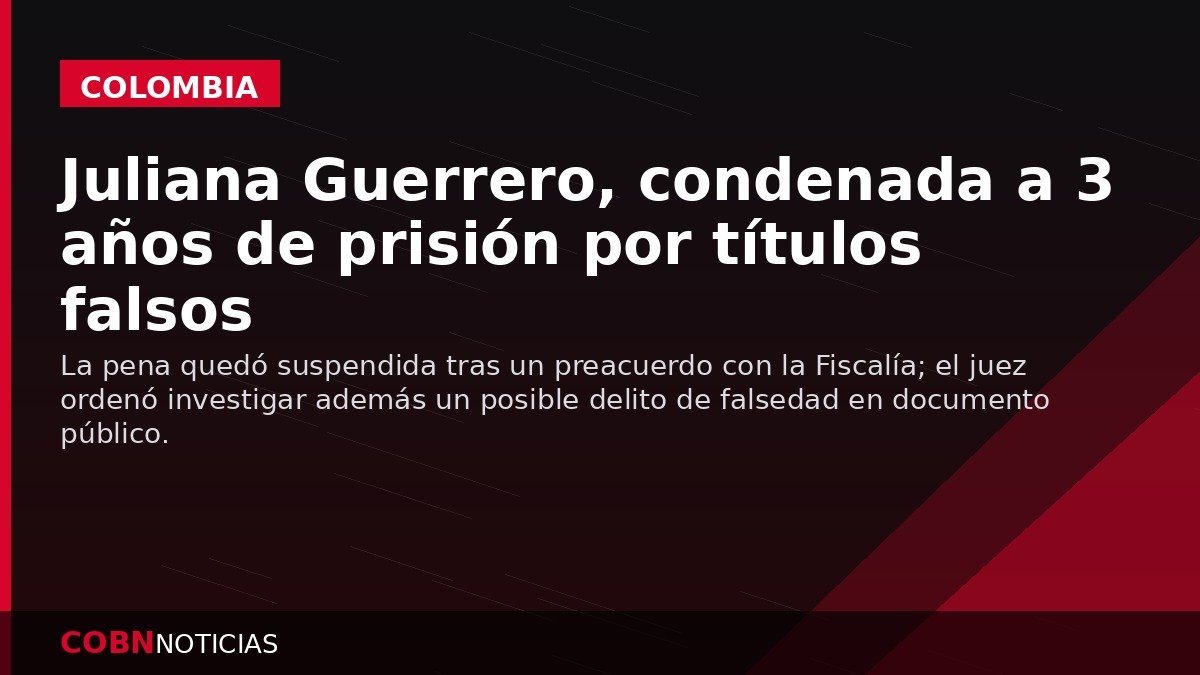 Juliana Guerrero condenada a 3 años de prisión por títulos falsos